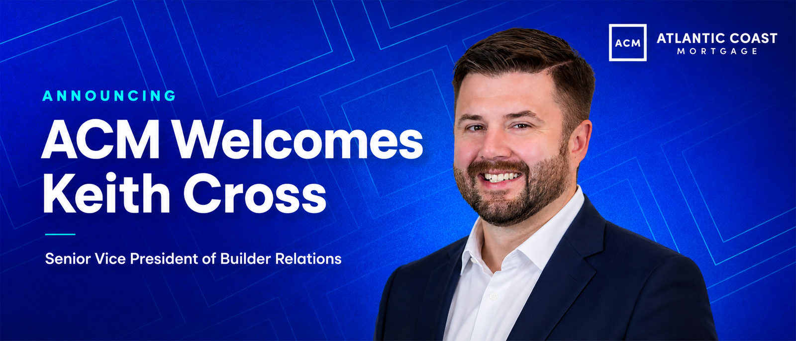 Atlantic Coast Mortgage Welcomes Keith Cross as Senior Vice President of Builder Relations
